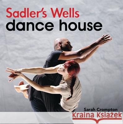 Sadler's Wells - Dance House Sarah Crompton 9781849430623  - książka