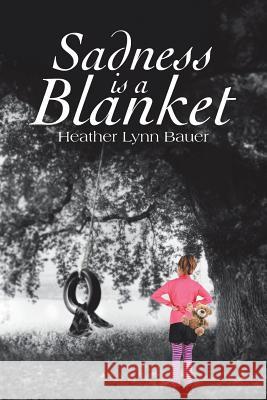 Sadness Is a Blanket Heather Lynn Bauer 9781483603377 Xlibris Corporation - książka