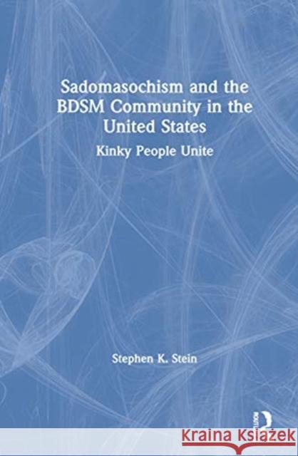 Sadomasochism and the Bdsm Community in the United States: Kinky People Unite Stephen K. Stein 9780367476816 Routledge - książka