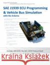 Sae J1939 ECU Programming & Vehicle Bus Simulation with Arduino Wilfried Voss 9781938581182 Copperhill Media Corporation