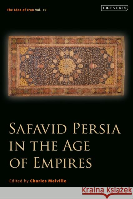 Safavid Persia in the Age of Empires: The Idea of Iran Vol. 10 Charles Melville 9780755633784 I. B. Tauris & Company - książka