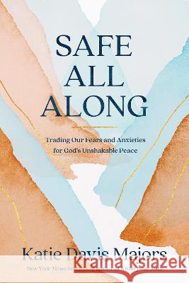 Safe All Along: Trading Our Fears and Anxieties for God\'s Unshakable Peace Katie Davi 9780593445112 Multnomah Books - książka