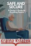 Safe and Secure: A Senior's Guide to Avoiding Scams Ricky Roane 9798218467135 Talesmith Studio
