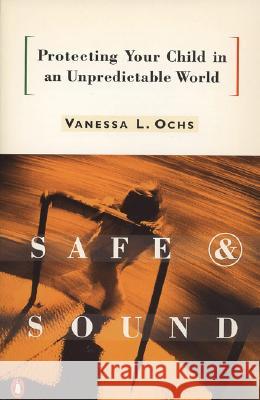 Safe and Sound: Protecting Your Child in an Unpredictable World Vanessa L. Ochs 9780140178807 Penguin Books - książka