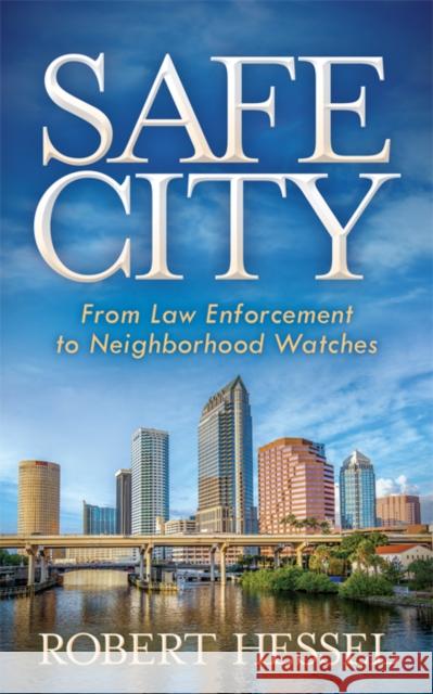 Safe City: From Law Enforcement to Neighborhood Watches Robert Hessel 9781683506256 Morgan James Publishing - książka