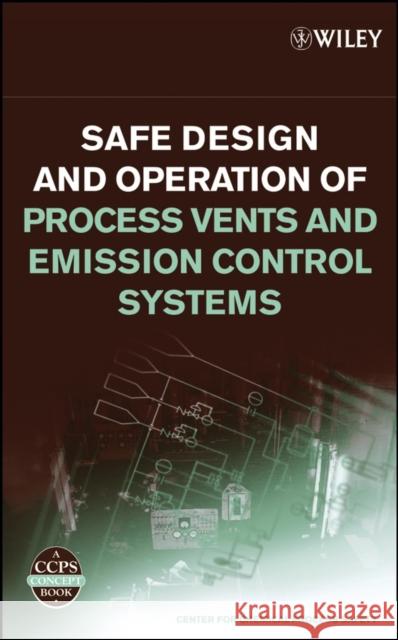 Safe Design and Operation of Process Vents and Emission Control Systems Center for Chemical Process Safety (Ccps 9780471792963 John Wiley & Sons - książka