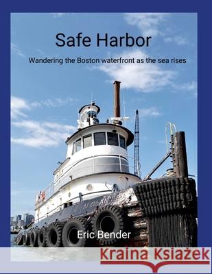Safe Harbor: Wandering the Boston Waterfront as the Sea Rises Eric Bender 9781300783299 Lulu.com - książka