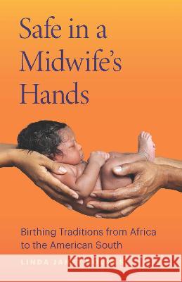 Safe in a Midwife\'s Hands: Birthing Traditions from Africa to the American South Linda Janet Holmes 9780814258668 Mad Creek Books - książka