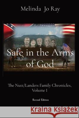 Safe in the Arms of God: The Nutt/Landers Family Chronicles, Volume I Ray, Melinda Jo 9781087909080 Indy Pub - książka
