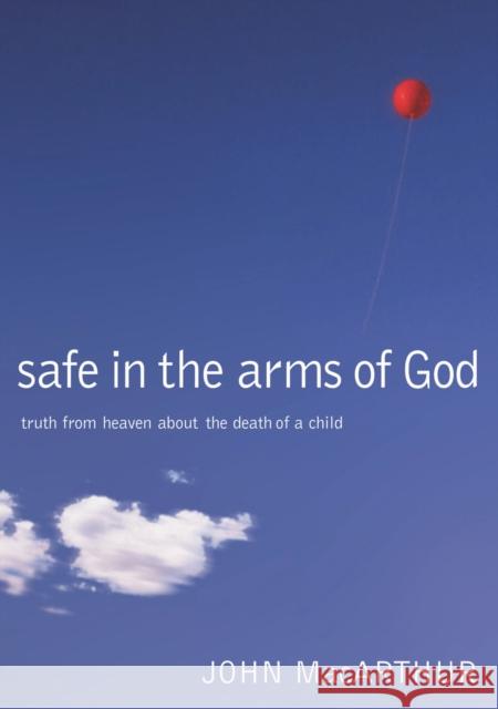 Safe in the Arms of God: Truth from Heaven about the Death of a Child John F., Jr. MacArthur 9780785263432 Nelson Books - książka