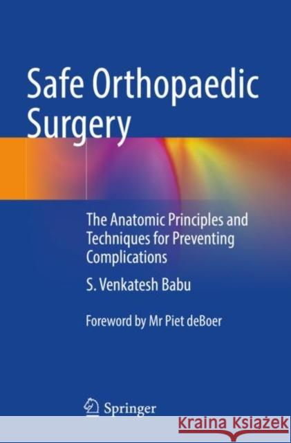 Safe Orthopaedic Surgery: The Anatomic Principles and Techniques for Preventing Complications S. Venkatesh Babu 9789811628481 Springer - książka