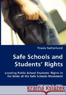 Safe Schools and Students' Rights - Locating Public School Students' Rights in the Wake of the Safe Schools Movement Travis Satterlund 9783836427821 VDM Verlag - książka
