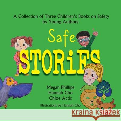Safe Stories: A Collection of Three Children's Books on Safety by Young Authors Megan Phillips, Hannah Cho, Chloe Actis 9781896213330 Bydesign Media - książka