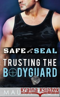 Safe with a SEAL - Trusting The Bodyguard Maura Troy 9781956903034 Autumn Spring Enterprises LLC - książka