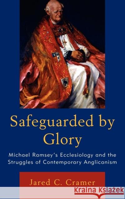 Safeguarded by Glory: Michael Ramsey's Ecclesiology and the Struggles of Contemporary Anglicanism Cramer, Jared C. 9780739142714 Lexington Books - książka