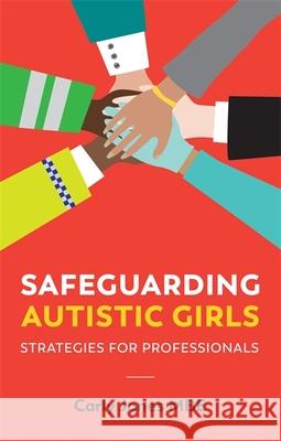 Safeguarding Autistic Girls: Strategies for Professionals Carly Jones Luke Beardon 9781787757592 Jessica Kingsley Publishers - książka