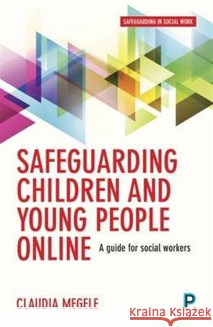 Safeguarding Children and Young People Online: A Guide for Practitioners Megele, Claudia 9781447331827 Policy Press - książka