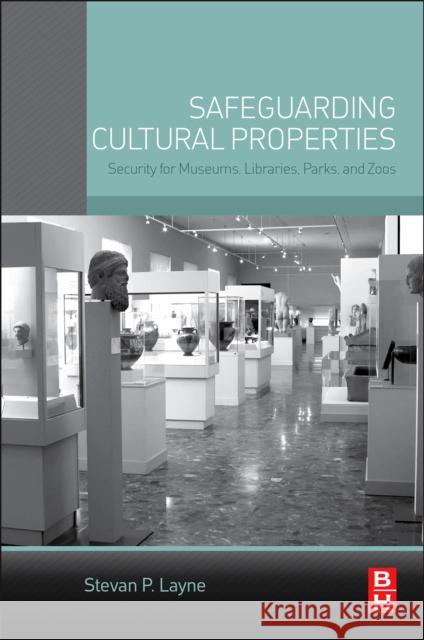 Safeguarding Cultural Properties: Security for Museums, Libraries, Parks, and Zoos StevanP. Layne 9780124201125 ELSEVIER - książka