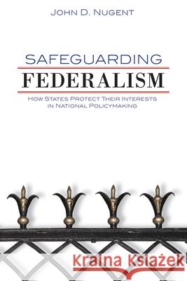 Safeguarding Federalism: How States Protect Their Interests in National Policymaking John Douglas Nugent 9780806140032 University of Oklahoma Press - książka