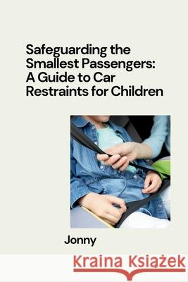 Safeguarding the Smallest Passengers: A Guide to Car Restraints for Children Jonny 9783384281326 Tredition Gmbh - książka