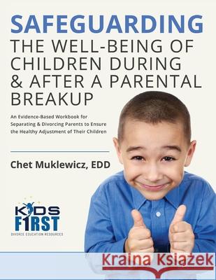 Safeguarding the Well-Being of Children During & After A Parental Breakup: An Evidence-Based Workbook for Separating & Divorcing Parents to Ensure the Chet Muklewicz 9780970470713 Kids First Divorce Education Resources - książka