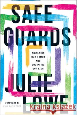 Safeguards: Shielding Our Homes and Equipping Our Kids Julie Lowe 9781645072867 New Growth Press - książka