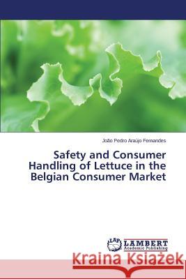 Safety and Consumer Handling of Lettuce in the Belgian Consumer Market Araujo Fernandes Joao Pedro 9783659709777 LAP Lambert Academic Publishing - książka