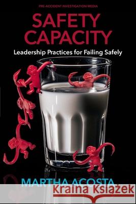 Safety Capacity: Leadership Practices for Failing Safely Todd Conklin, PH D, Martha L Acosta Ed D 9798397761345 Independently Published - książka