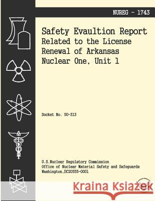 Safety Evaluation Report Related to the License Renewal of Arkansas Nuclear One, Unit 1 U. S. Nuclear Regulatory Commission 9781494954413 Createspace - książka