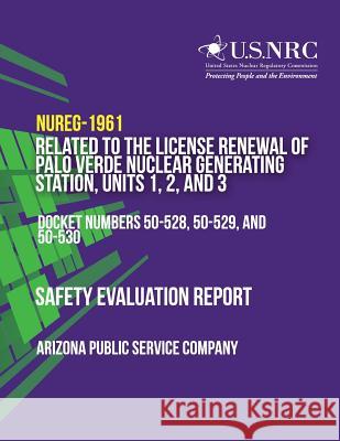 Safety Evaluation Report Related to the License Renewal of Palo Verde Nuclear Generating Station, Units 1, 2, and 3 U. S. Nuclear Regulatory Commission 9781497307681 Createspace - książka