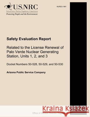 Safety Evaluation Report Related to the License Renewal of Palo Verde Nuclear Generating Station, Units 1, 2, and 3 U. S. Nuclear Regulatory Commission 9781500615598 Createspace - książka