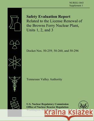 Safety Evaluation Report: Related to the License Renewal of the Browns Ferry Nuclear Plant, Units 1,2, and 3: Supplement 1 U. S. Nuclear Regulatory Commission 9781500611088 Createspace - książka