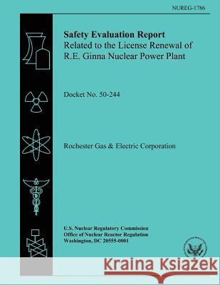 Safety Evaluation Report: Related to the License Renewal of the R.E. Ginna Nuclear Power Plant U. S. Nuclear Regulatory Commission 9781500610616 Createspace - książka