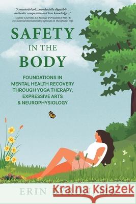 Safety in the Body: Foundations in Mental Health Recovery through Yoga Therapy, Expressive Arts and Neurophysiology Erin Byron 9781039198579 FriesenPress - książka