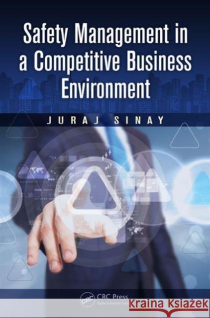 Safety Management in a Competitive Business Environment Juraj Sinay 9781482203851 CRC Press - książka