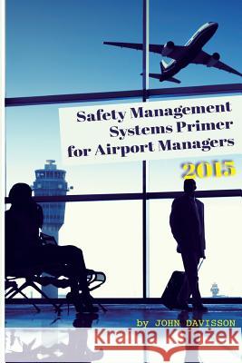 Safety Management Systems Primer for Airport Managers 2015 John Davisson 9781517158071 Createspace - książka