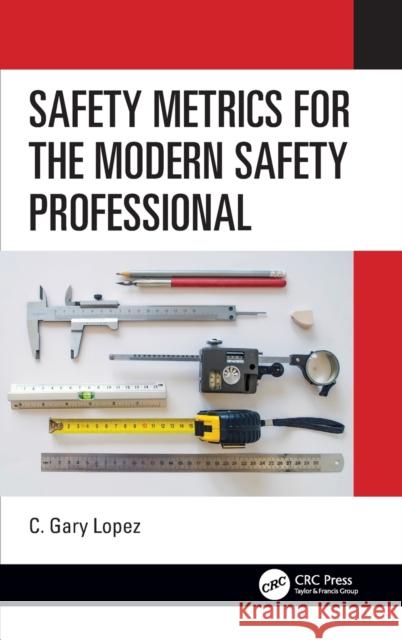 Safety Metrics for the Modern Safety Professional C. Gary Lopez 9780367497057 CRC Press - książka