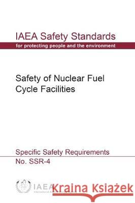Safety of Nuclear Fuel Cycle Facilities: IAEA Safety Standards Series No. Ssr-4 International Atomic Energy Agency 9789201039170 International Atomic Energy Agency - książka