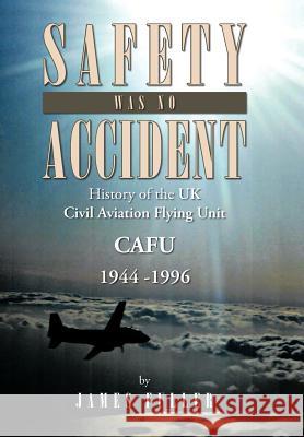 Safety Was No Accident: History of the UK Civil Aviation Flying Unit Cafu 1944 -1996 Fuller, James E. 9781466968943 Trafford Publishing - książka