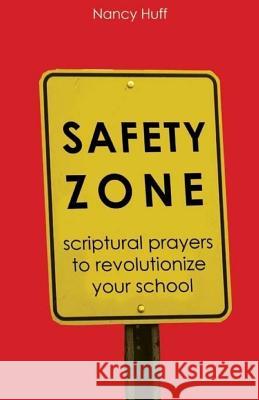 Safety Zone: Scriptural Prayers to Revolutionize Your School Nancy Huff 9781500743765 Createspace - książka