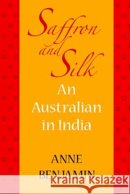 Saffron and Silk: An Australian in India Anne Benjamin 9780994523020 Anne Benjamin - książka