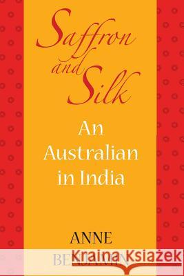 Saffron and Silk: An Australian in India Anne Benjamin 9781863551717 David Lovell Publishing Pty Ltd - książka