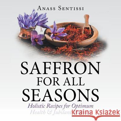 Saffron for All Seasons: Holistic Recipes for Optimum Health & Jubilant Wellness Anass Sentissi 9781490792361 Trafford Publishing - książka