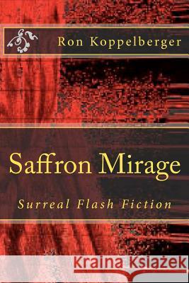 Saffron Mirage: Surreal Flash Fiction Ron W. Koppelberger 9781478259381 Createspace - książka