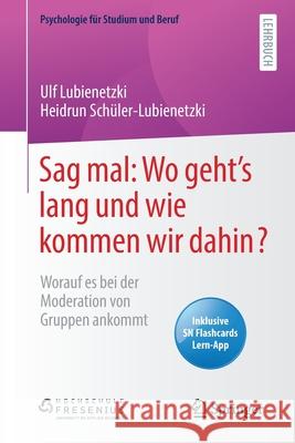 Sag Mal: Wo Geht's Lang Und Wie Kommen Wir Dahin?: Worauf Es Bei Der Moderation Von Gruppen Ankommt Lubienetzki, Ulf 9783662618301 Springer - książka