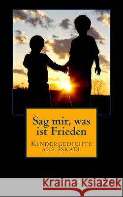 Sag mir, was ist Frieden: Kindergedichte aus Israel Anita Friedrich 9781516809035 Createspace Independent Publishing Platform - książka