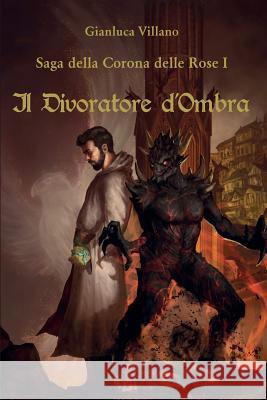 Saga Della Corona Delle Rose - 1 - Il Divoratore D'Ombra Gianluca Villano   9788893325240 Youcanprint Self-Publishing - książka