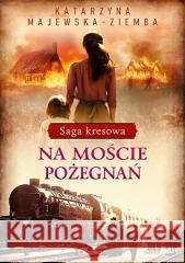 Saga kresowa T.2 Na moście pożegnań Katarzyna Majewska-Ziemba 9788367867702 Replika - książka