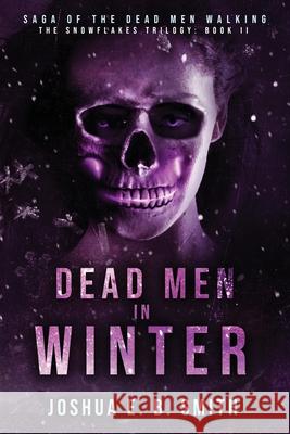 Saga of the Dead Men Walking - Dead Men in Winter: The Snowflakes Trilogy: Book II Joshua E. B. Smith Peggy Smith 9780999059029 Joshua E. B. Smith - książka