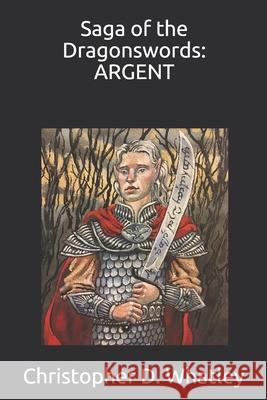 Saga of the Dragonswords: Argent Christopher D. Whatley 9781704123219 Independently Published - książka